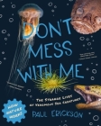 Don't Mess with Me: The Strange Lives of Venomous Sea Creatures (How Nature Works) By Paul Erickson, Andrew Martinez (Photographs by) Cover Image