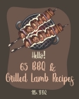 Hello! 65 BBQ & Grilled Lamb Recipes: Best BBQ & Grilled Lamb Cookbook Ever For Beginners [Korean BBQ Recipe Book, Grilled Vegetable Cookbook, Stuffed Cover Image