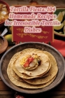 Tortilla Fiesta: 104 Homemade Recipes for Irresistible Tortilla Dishes Cover Image