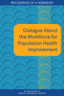 Dialogue about the Workforce for Population Health Improvement: Proceedings of a Workshop By National Academies of Sciences Engineeri, Health and Medicine Division, Board on Population Health and Public He Cover Image