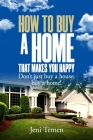 How to buy a home that makes you happy: Don't just buy a house; buy a home! By Jeni Temen Cover Image