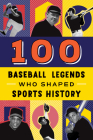 100 Baseball Legends Who Shaped Sports History (100 Series) Cover Image