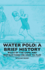 Water Polo: A Brief History, Rules of the Game and Instructions on How to Play Cover Image
