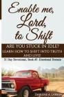 Enable Me, Lord, to Shift: Are you stuck in idle? Learn how to shift into Truth and live! Emotional Domain! By Darlene a. Larson Cover Image