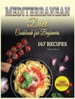 Mediterranean Diet Cookbook for Beginners: 147 Easy and Special Recipes to Improve your Health and Appearance. Plus 7 Days Meal Plan for Woman and Man Cover Image