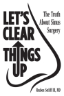 Let's Clear Things Up: The Truth about Sinus Surgery By Reuben Setliff Cover Image