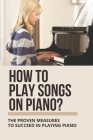 How To Play Songs On Piano?: The Proven Measures To Succeed In Playing Piano: Easy Piano Chords Songs For Beginners By Tiara Trilli Cover Image