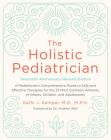 The Holistic Pediatrician, Twentieth Anniversary Revised Edition: A Pediatrician's Comprehensive Guide to Safe and Effective Therapies for the 25 Most Common Ailments of Infants, Children, and Adolescents By Kathi J. Kemper Cover Image