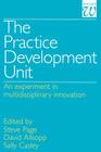 The Practice Development Unit: An Experiment in Multi-Disciplinary Innovation By Steve Page (Editor), David Allsopp (Editor), Sally Casley (Editor) Cover Image