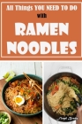 All Things you need to Do with Ramen Noodles By Floyd Brady Cover Image