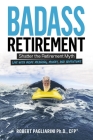 Badass Retirement: Shatter the Retirement Myth and Live With More Meaning, Money, and Adventure By Robert Pagliarini Cover Image