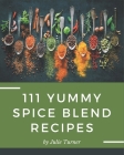 111 Yummy Spice Blend Recipes: A Yummy Spice Blend Cookbook You Will Love By Julie Turner Cover Image