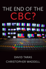 The End of the CBC? By David Taras, Christopher Waddell Cover Image