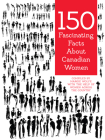 150 Fascinating Facts about Canadian Women By Margie Wolfe (Compiled by) Cover Image