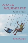 Olivia In Five, Seven, Five; Autism In Haiku By Kathie Giorgio Cover Image