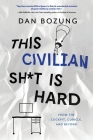 This Civilian Sh*t is Hard: From the Cockpit, Cubicle, and Beyond By Dan Bozung Cover Image