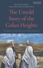 The Untold Story of the Golan Heights: Occupation, Colonization and Jawlani Resistance By Michael Mason (Editor), Munir Fakher Eldin (Editor), Muna Dajani (Editor) Cover Image