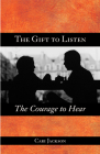 The Gift to Listen, the Courage to Hear By Cari Jackson Cover Image