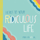 Here's to Your Ridiculous Life: Made for You by . . . By Erin Maceachern (Illustrator) Cover Image
