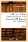 Études Sur l'Histoire d'Haïti Suivies de la Vie Du Général J.-M. Borgella. Tome 3 (Éd.1853-1860) By Beaubrun Ardouin Cover Image