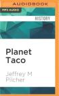 Planet Taco: A Global History of Mexican Food By Jeffrey M. Pilcher, Robin Bloodworth (Read by) Cover Image