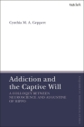 Addiction and the Captive Will: A Colloquy between Neuroscience and Augustine of Hippo (T&t Clark Enquiries in Theological Ethics) By Cynthia Geppert Cover Image