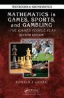 Mathematics in Games, Sports, and Gambling: The Games People Play, Second Edition (Textbooks in Mathematics) By Ronald J. Gould Cover Image
