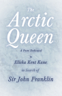 The Arctic Queen - A Poem Dedicated to Elisha Kent Kane, in Search of Sir John Franklin By Anonymous, John Knox Laughton (Contribution by) Cover Image