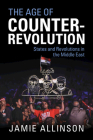 The Age of Counter-Revolution: States and Revolutions in the Middle East By Jamie Allinson Cover Image