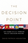 The Decision Point: Six Cases in U.S. Foreign Policy Decision Making By David Patrick Houghton Cover Image