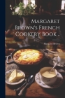 Margaret Brown's French Cookery Book .. Cover Image