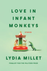 Love in Infant Monkeys: Stories By Lydia Millet Cover Image