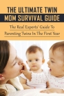 The Ultimate Twin Mom Survival Guide: The Real Experts' Guide To Parenting Twins In The First Year: Tips For Twins Pregnancy By Hobert Creeden Cover Image