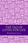 The TAO of Living for Life: Live As If Everything Is A Miracle By Stephen Lau Cover Image