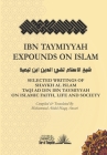 Ibn Taymiyyah Expounds on Islam: Selected Writings of Shaykh Al Islam Taqi Ad Din Ibn Taymiyyah on Islamic Faith, Life and Society By Taqi Ad Din Ibn Taymiyyah, Muhammad Abdul Haqq Ansari (Translator) Cover Image