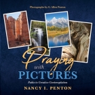 Praying with Pictures: Paths to Creative Contemplation By Nancy I. Penton, G. Allen Penton (Photographer) Cover Image