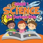 Grade 1 Science: For Curious Kids (Science Books) By Baby Professor Cover Image