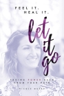 Feel It. Heal It. Let It Go.: Taking Power Back From Your Pain Cover Image
