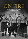 On Fire: The Firefighters of France By Fred Goudon (Photographs by) Cover Image