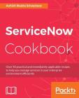 ServiceNow Cookbook: Acquire key capabilities for the ServiceNow platform By Ashish Rudra Srivastava Cover Image