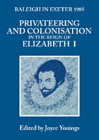 Privateering and Colonization in the Reign of Elizabeth I: Raleigh in Exeter 1985 (Exeter Studies in History #10) By Joyce Youings (Editor) Cover Image