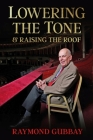 Lowering the Tone: & Raising The Roof By Raymond Gubbay Cover Image