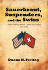Sauerkraut, Suspenders, and the Swiss: A Political History of Green County's Swiss Colony, 1845-1945 By Duane H. Freitag Cover Image