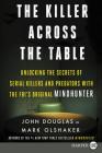 The Killer Across the Table: Unlocking the Secrets of Serial Killers and Predators with the FBI's Original Mindhunter By John E. Douglas, Mark Olshaker Cover Image