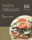 101 Tasty Oregano Recipes: An Inspiring Oregano Cookbook for You By Shirley Arias Cover Image