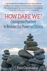 How Dare We?: Courageous Practices to Reclaim Our Power as Citizens By Paul Cienfuegos Cover Image
