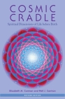 Cosmic Cradle, Revised Edition: Spiritual Dimensions of Life before Birth By Elizabeth M. Carman, Neil J. Carman, Ph.D., Bernie S. Siegel, M.D. (Foreword by) Cover Image