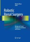 Robotic Renal Surgery: Benign and Cancer Surgery for the Kidneys and Ureters By Ronney Abaza (Editor) Cover Image