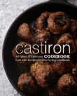 Cast Iron Cookbook: All Types of Delicious Cast Iron Recipes in One Frying Cookbook By Booksumo Press Cover Image
