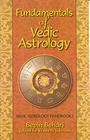 Fundamentals of Vedic Astrology: Vedic Astrologer's Handbook Vol. I Cover Image